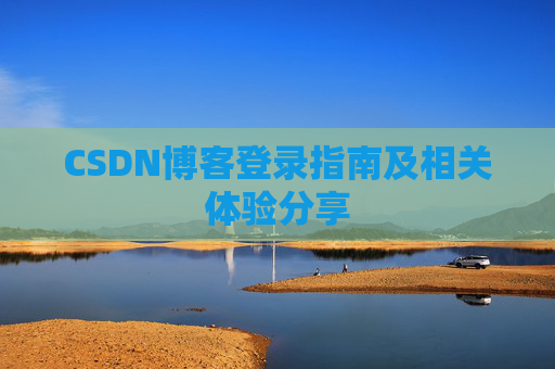 CSDN博客登录指南及相关体验分享